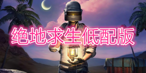 绝地求生低配版下载安装,绝地求生低配版下载安装中文