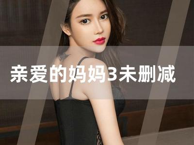 亲爱的妈妈3未删减版的简单介绍