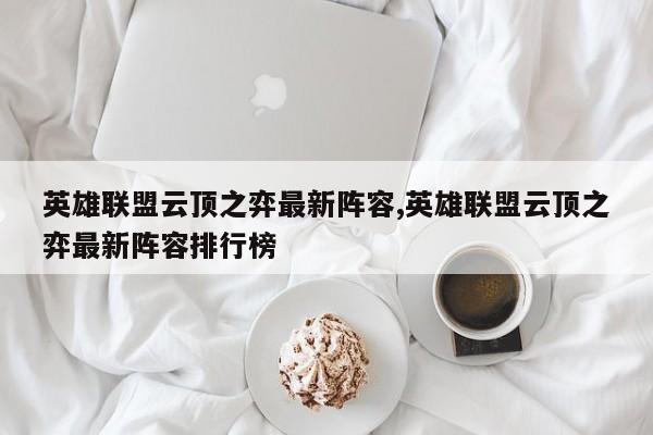 英雄联盟云顶之弈最新阵容,英雄联盟云顶之弈最新阵容排行榜