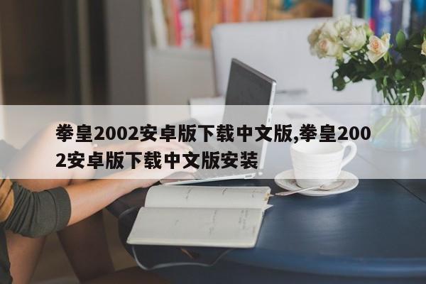 拳皇2002安卓版下载中文版,拳皇2002安卓版下载中文版安装