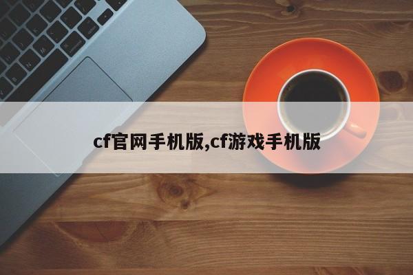 cf官网手机版,cf游戏手机版