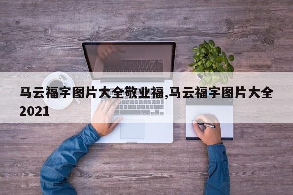 马云福字图片大全敬业福,马云福字图片大全2021