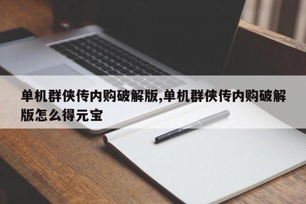 单机群侠传内购破解版,单机群侠传内购破解版怎么得元宝
