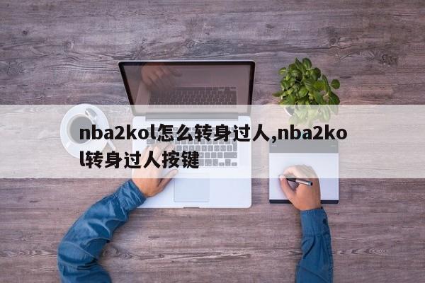 nba2kol怎么转身过人,nba2kol转身过人按键