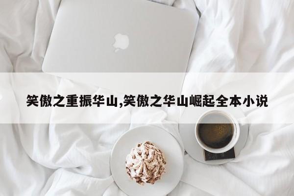 笑傲之重振华山,笑傲之华山崛起全本小说
