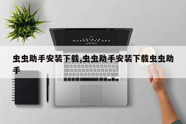 虫虫助手安装下载,虫虫助手安装下载虫虫助手