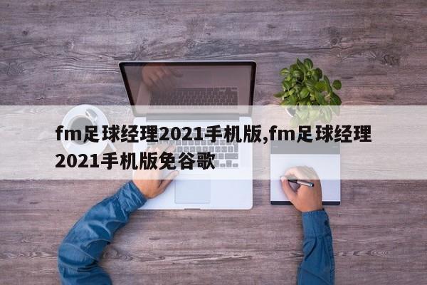 fm足球经理2021手机版,fm足球经理2021手机版免谷歌