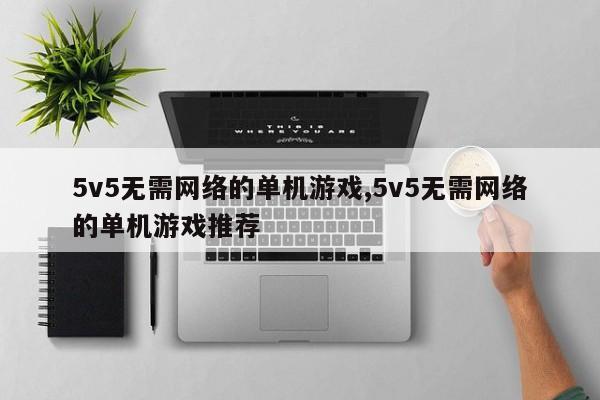5v5无需网络的单机游戏,5v5无需网络的单机游戏推荐