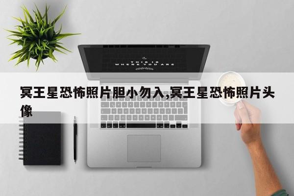 冥王星恐怖照片胆小勿入,冥王星恐怖照片头像