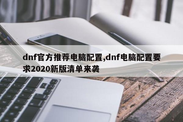 dnf官方推荐电脑配置,dnf电脑配置要求2020新版清单来袭