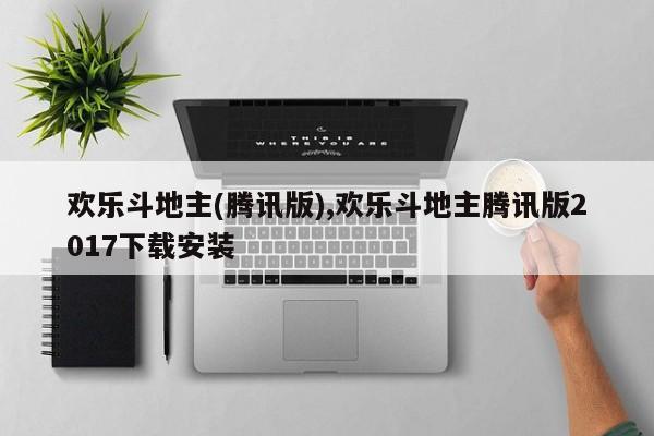 欢乐斗地主(腾讯版),欢乐斗地主腾讯版2017下载安装