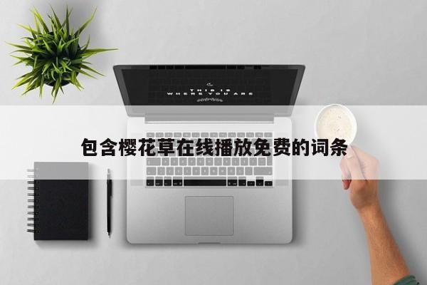包含樱花草在线播放免费的词条